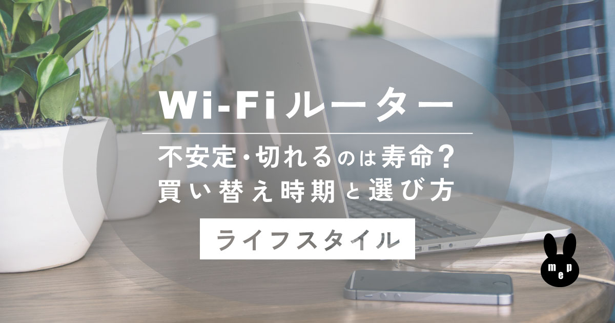 Wi-Fiが不安定＆切れる｜ルーターの寿命や買い替え時期と選び方